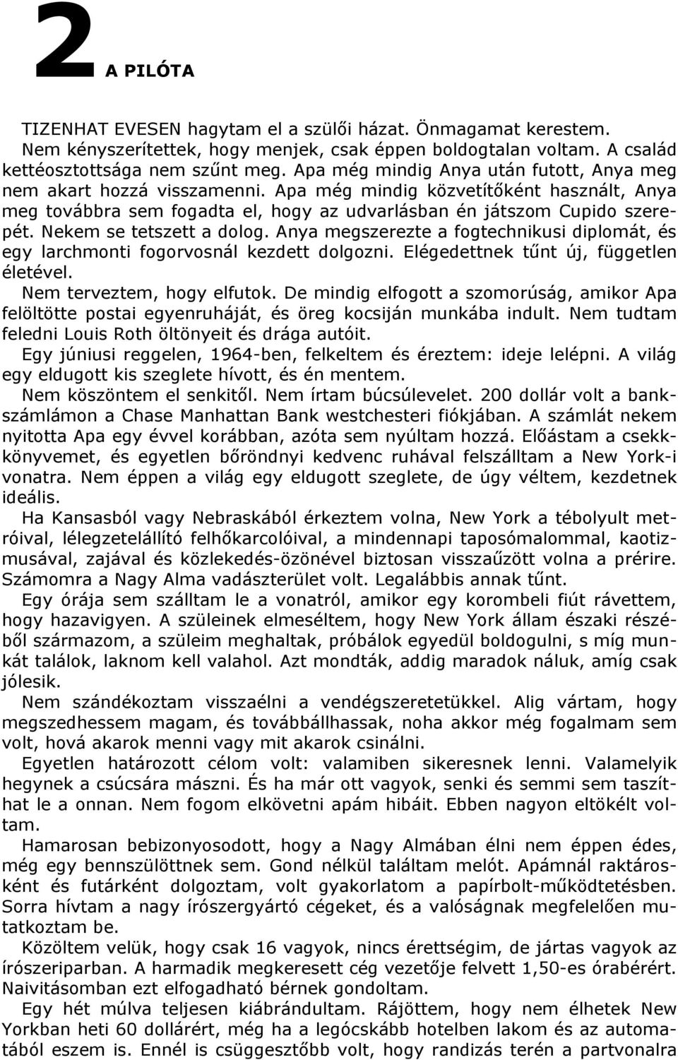 Nekem se tetszett a dolog. Anya megszerezte a fogtechnikusi diplomát, és egy larchmonti fogorvosnál kezdett dolgozni. Elégedettnek tűnt új, független életével. Nem terveztem, hogy elfutok.