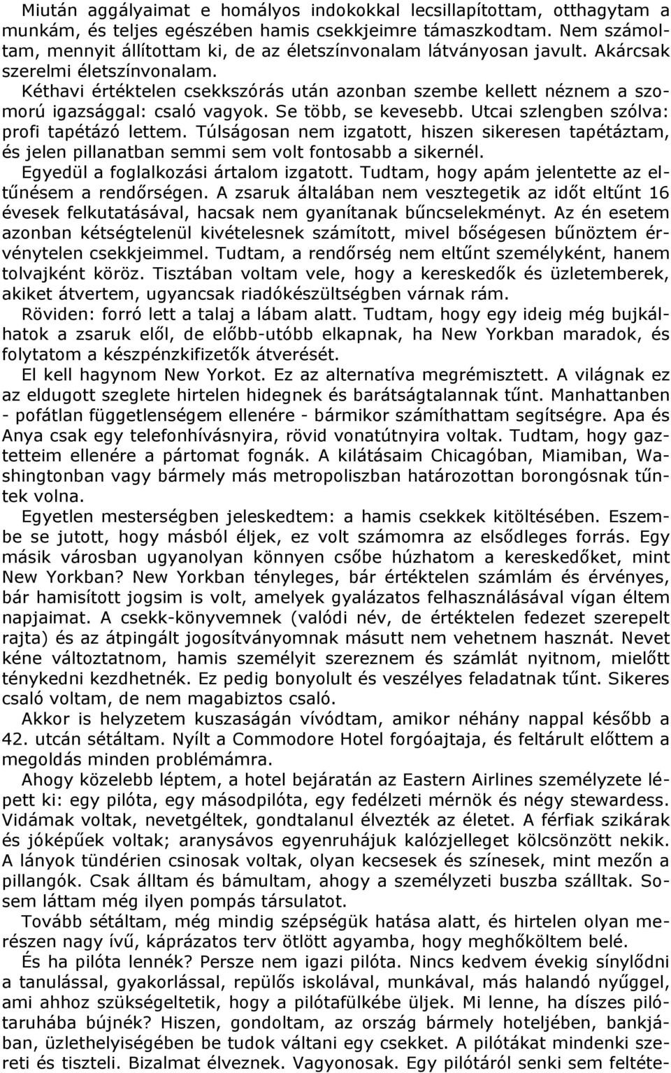 Kéthavi értéktelen csekkszórás után azonban szembe kellett néznem a szomorú igazsággal: csaló vagyok. Se több, se kevesebb. Utcai szlengben szólva: profi tapétázó lettem.