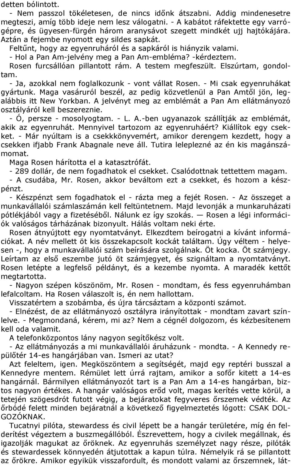 Feltűnt, hogy az egyenruháról és a sapkáról is hiányzik valami. - Hol a Pan Am-jelvény meg a Pan Am-embléma? -kérdeztem. Rosen furcsállóan pillantott rám. A testem megfeszült. Elszúrtam, gondoltam.