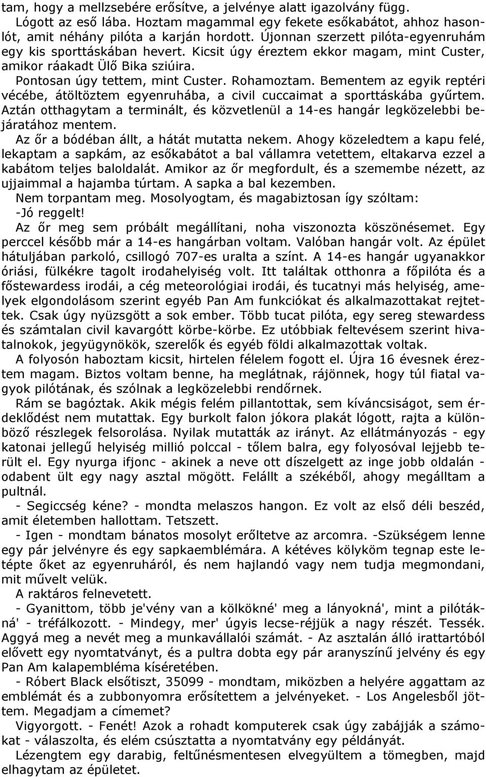 Bementem az egyik reptéri vécébe, átöltöztem egyenruhába, a civil cuccaimat a sporttáskába gyűrtem. Aztán otthagytam a terminált, és közvetlenül a 14-es hangár legközelebbi bejáratához mentem.