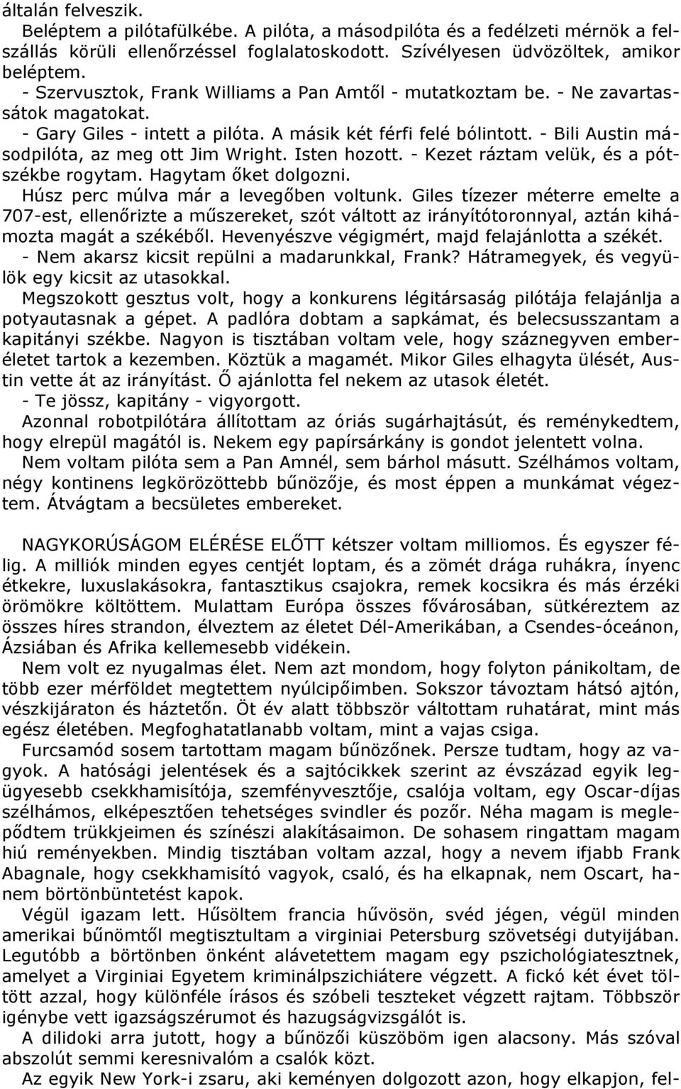 - Bili Austin másodpilóta, az meg ott Jim Wright. Isten hozott. - Kezet ráztam velük, és a pótszékbe rogytam. Hagytam őket dolgozni. Húsz perc múlva már a levegőben voltunk.