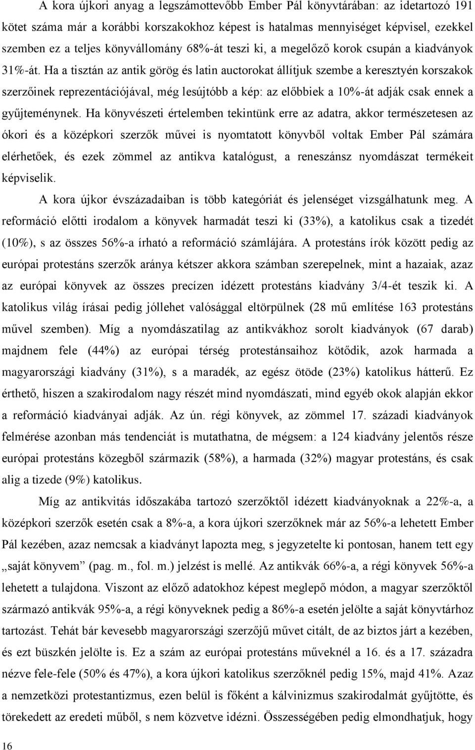 Ha a tisztán az antik görög és latin auctorokat állítjuk szembe a keresztyén korszakok szerzőinek reprezentációjával, még lesújtóbb a kép: az előbbiek a 10%-át adják csak ennek a gyűjteménynek.