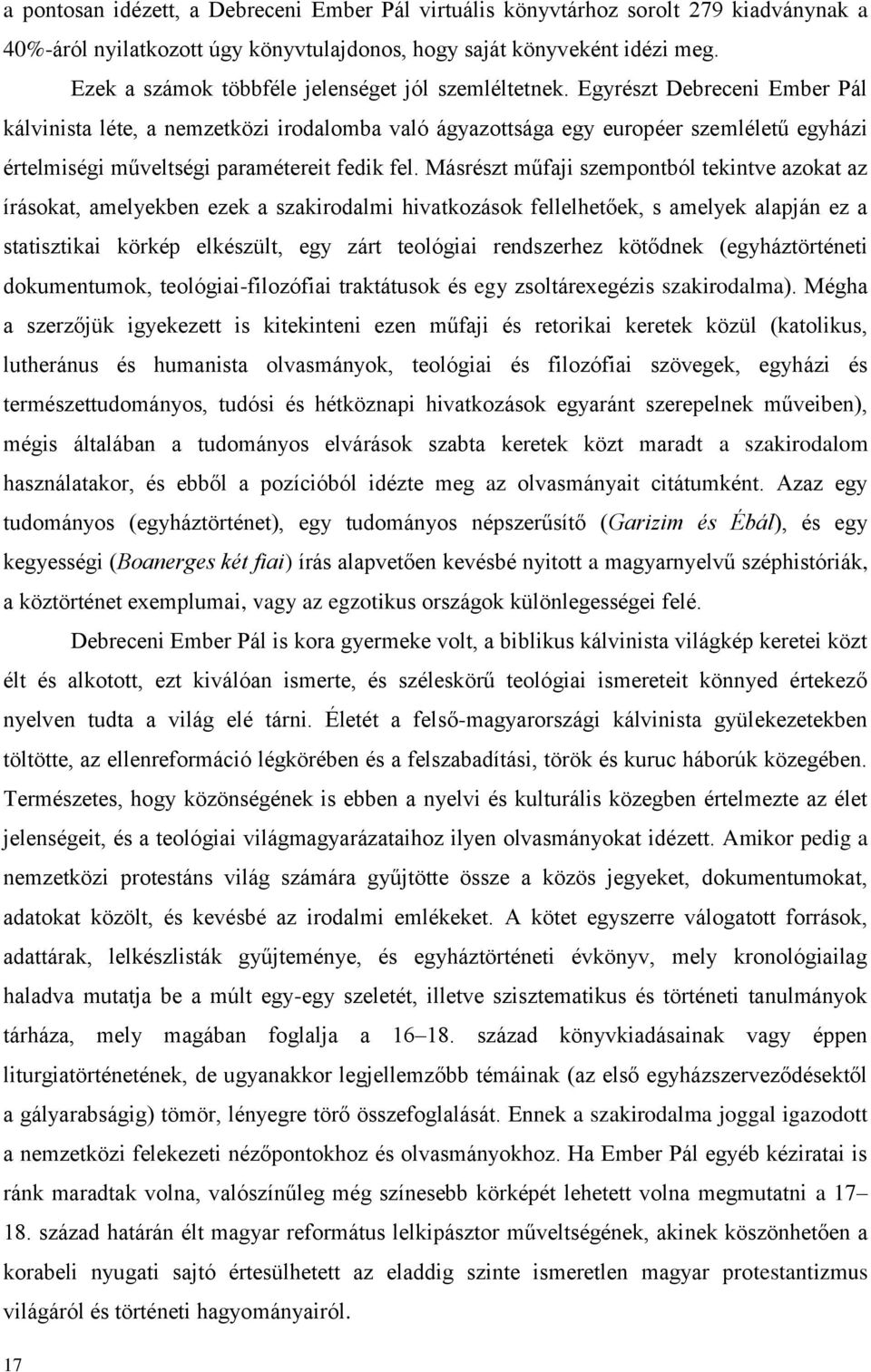 Egyrészt Debreceni Ember Pál kálvinista léte, a nemzetközi irodalomba való ágyazottsága egy européer szemléletű egyházi értelmiségi műveltségi paramétereit fedik fel.