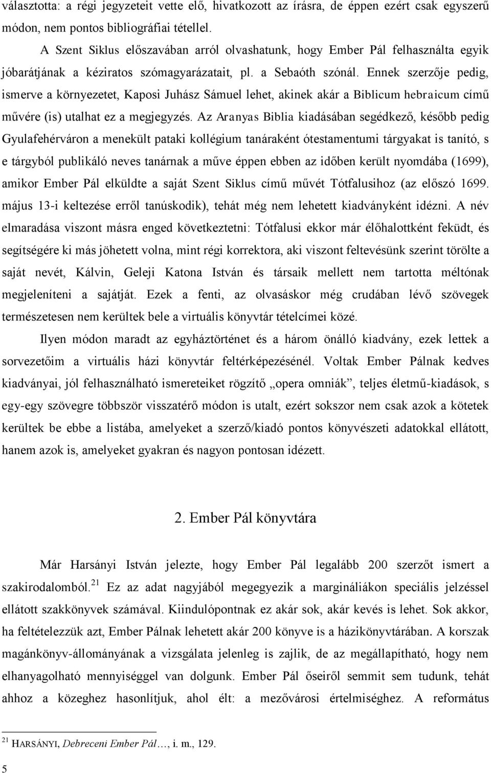 Ennek szerzője pedig, ismerve a környezetet, Kaposi Juhász Sámuel lehet, akinek akár a Biblicum hebraicum című művére (is) utalhat ez a megjegyzés.