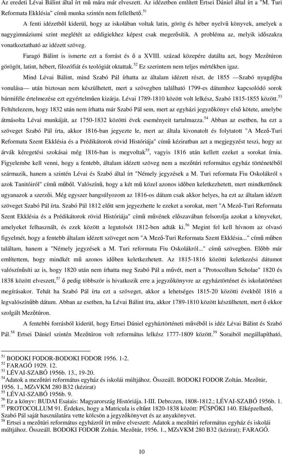 A probléma az, melyik idıszakra vonatkoztatható az idézett szöveg. Faragó Bálint is ismerte ezt a forrást és ı a XVIII.