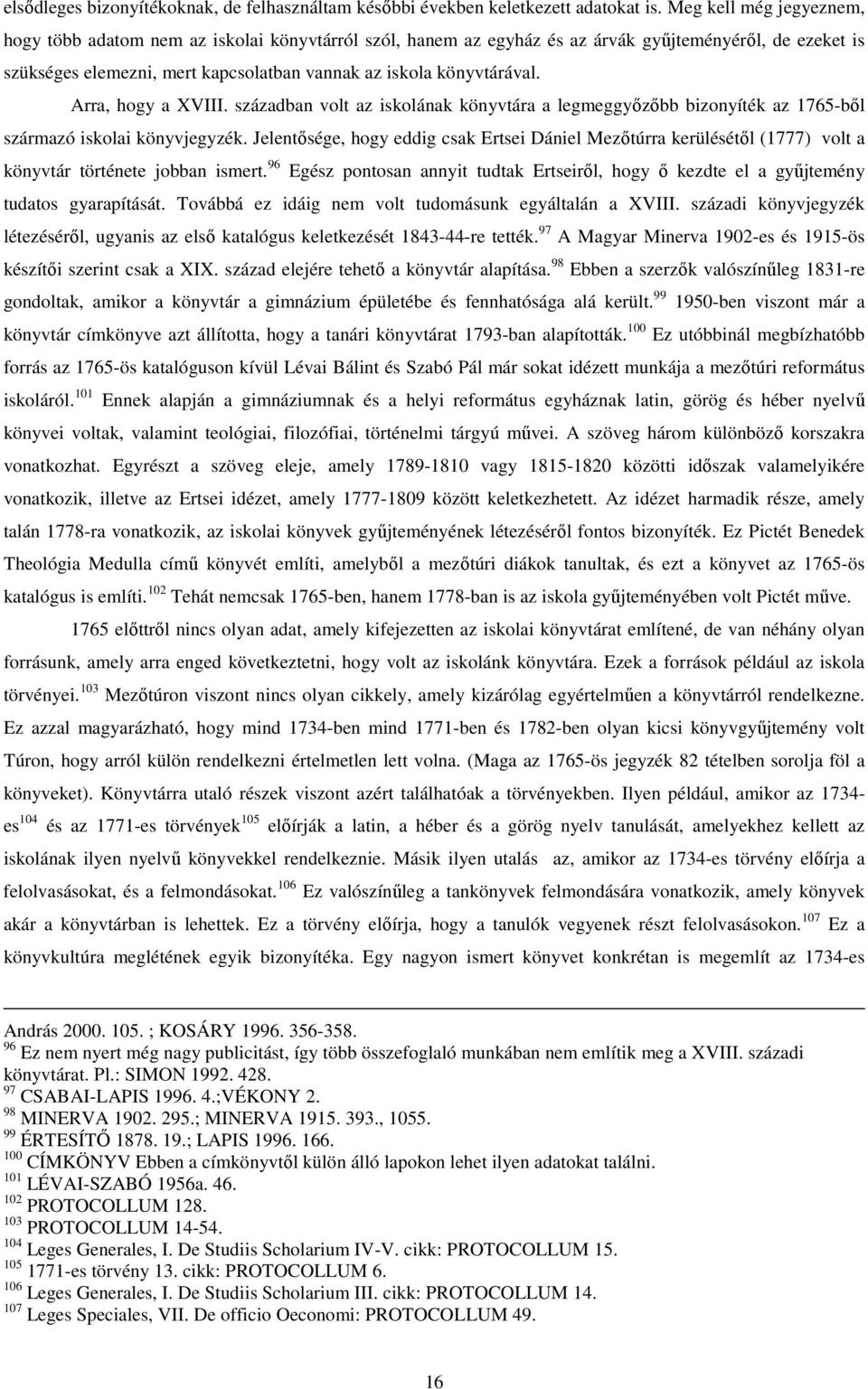 Arra, hogy a XVIII. században volt az iskolának könyvtára a legmeggyızıbb bizonyíték az 1765-bıl származó iskolai könyvjegyzék.