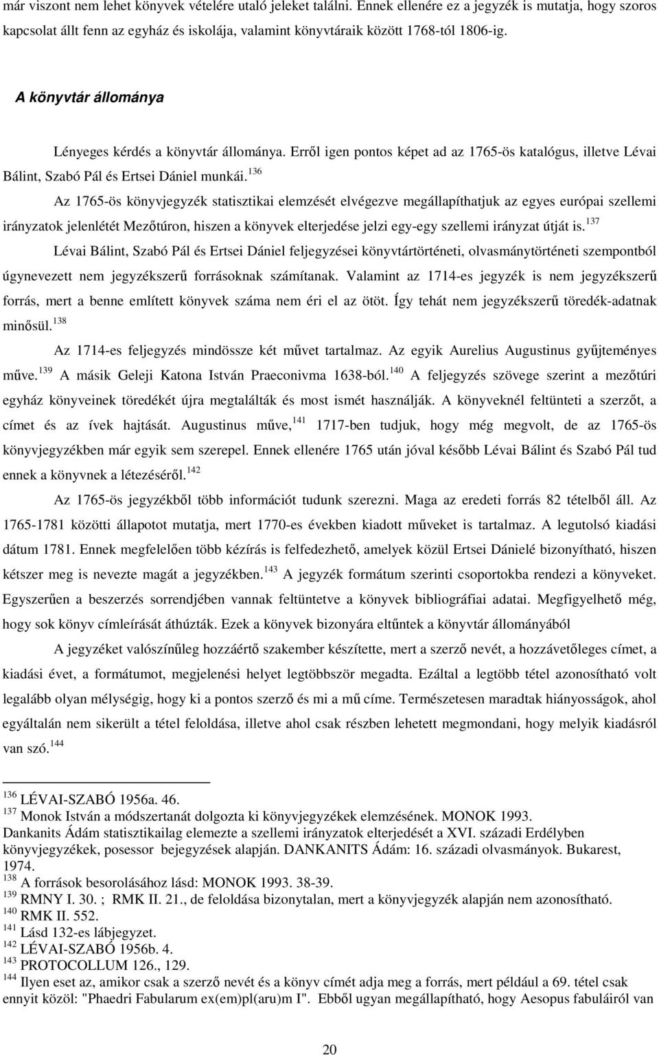 Errıl igen pontos képet ad az 1765-ös katalógus, illetve Lévai Bálint, Szabó Pál és Ertsei Dániel munkái.