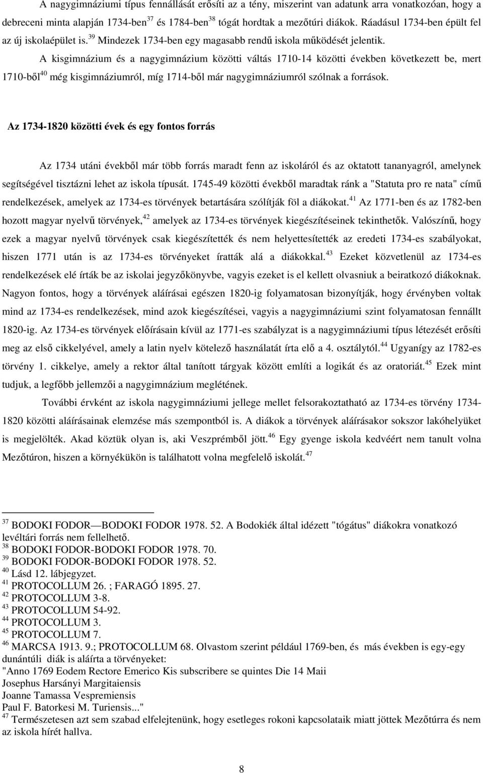 A kisgimnázium és a nagygimnázium közötti váltás 1710-14 közötti években következett be, mert 1710-bıl 40 még kisgimnáziumról, míg 1714-bıl már nagygimnáziumról szólnak a források.