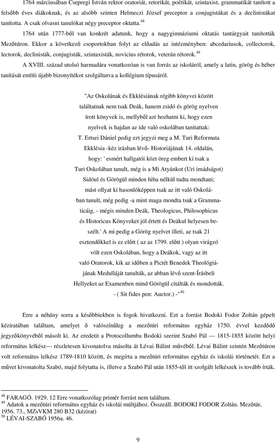 Ekkor a következı csoportokban folyt az elıadás az intézményben: abcedariusok, collectorok, lectorok, declinisták, conjugisták, szintaxisták, novicius rétorok, veterán rétorok. 49 A XVIII.