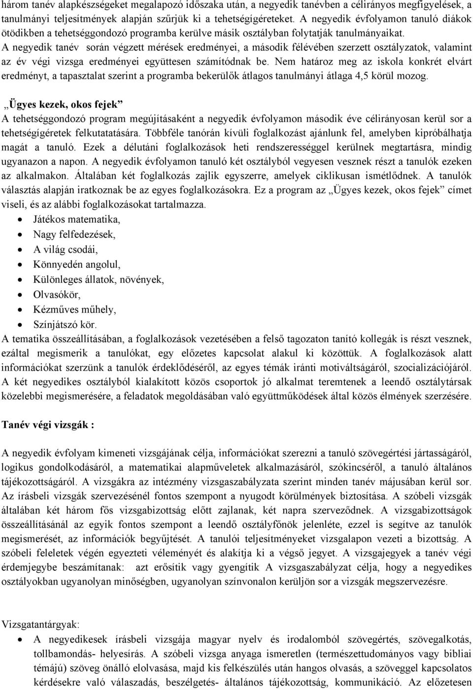 A negyedik tanév során végzett mérések eredményei, a második félévében szerzett osztályzatok, valamint az év végi vizsga eredményei együttesen számítódnak be.