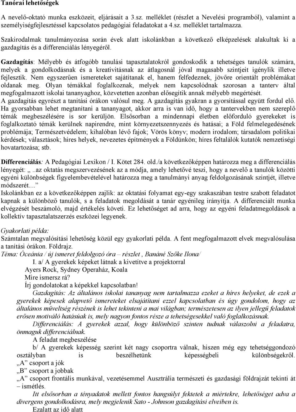 Gazdagítás: Mélyebb és átfogóbb tanulási tapasztalatokról gondoskodik a tehetséges tanulók számára, melyek a gondolkodásnak és a kreativitásnak az átlagosnál jóval magasabb szintjeit igénylik illetve