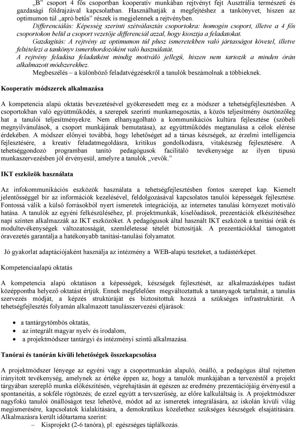 Differenciálás: Képesség szerinti szétválasztás csoportokra: homogén csoport, illetve a 4 fős csoportokon belül a csoport vezetője differenciál azzal, hogy kiosztja a feladatokat.