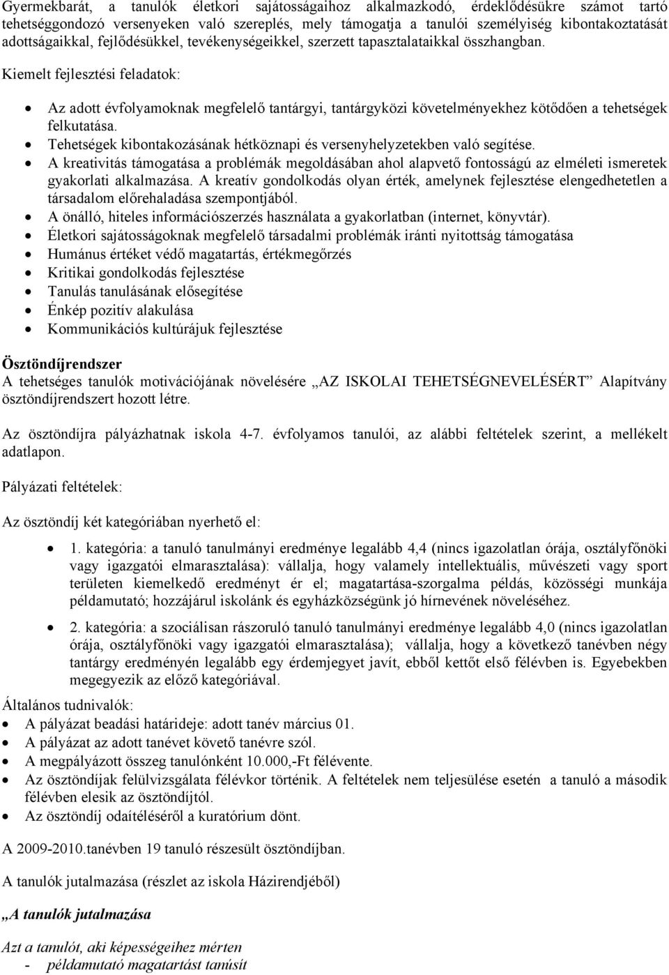 Kiemelt fejlesztési feladatok: Az adott évfolyamoknak megfelelő tantárgyi, tantárgyközi követelményekhez kötődően a tehetségek felkutatása.