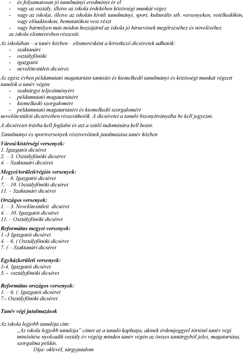 Az iskolában a tanév közben elismerésként a következő dicséretek adhatók: - szaktanári - osztályfőnöki - igazgatói - nevelőtestületi dicséret.