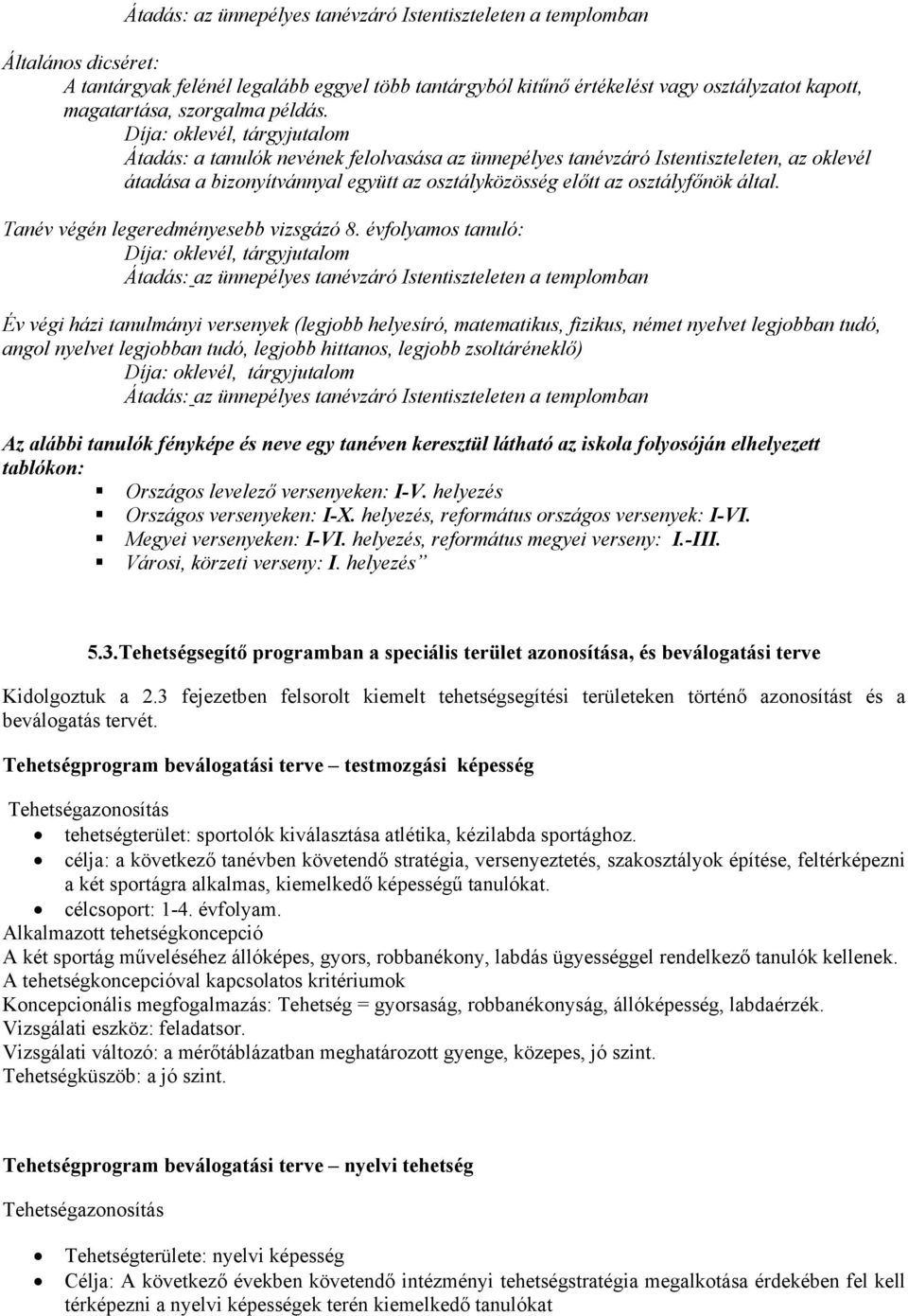 Díja: oklevél, tárgyjutalom Átadás: a tanulók nevének felolvasása az ünnepélyes tanévzáró Istentiszteleten, az oklevél átadása a bizonyítvánnyal együtt az osztályközösség előtt az osztályfőnök által.