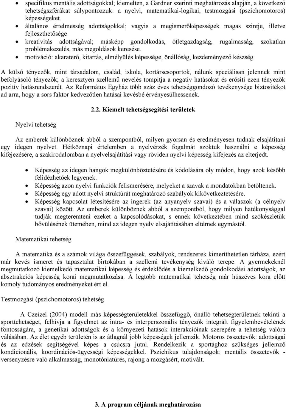 általános értelmesség adottságokkal; vagyis a megismerőképességek magas szintje, illetve fejleszthetősége kreativitás adottságával; másképp gondolkodás, ötletgazdagság, rugalmasság, szokatlan