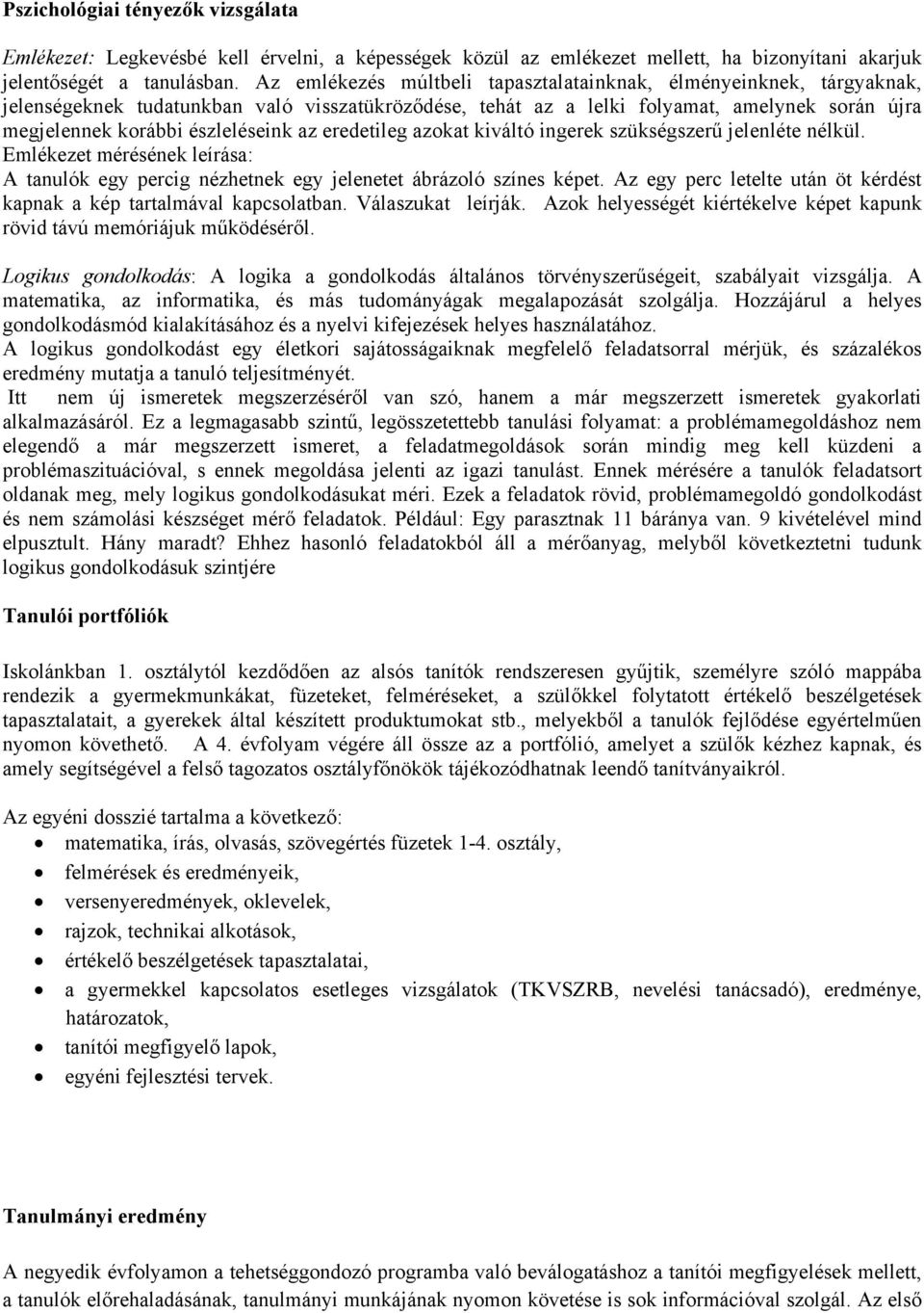 az eredetileg azokat kiváltó ingerek szükségszerű jelenléte nélkül. Emlékezet mérésének leírása: A tanulók egy percig nézhetnek egy jelenetet ábrázoló színes képet.