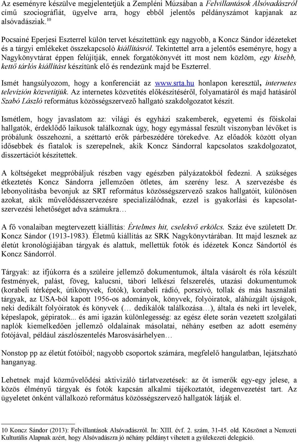 Tekintettel arra a jelentős eseményre, hogy a Nagykönyvtárat éppen felújítják, ennek forgatókönyvét itt most nem közlöm, egy kisebb, kettő tárlós kiállítást készítünk elő és rendezünk majd be