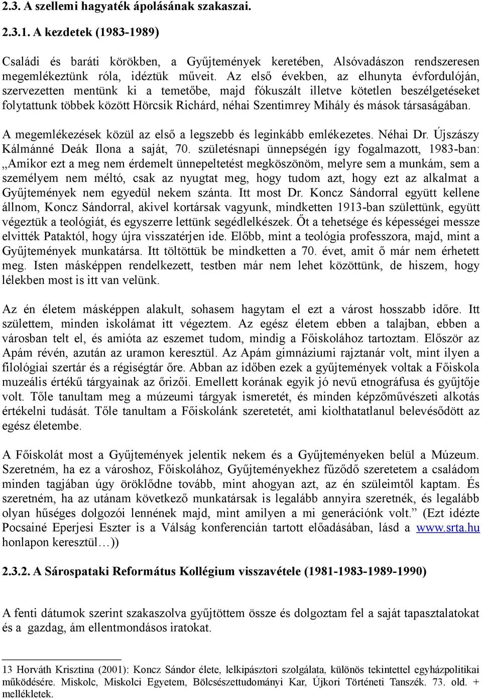 mások társaságában. A megemlékezések közül az első a legszebb és leginkább emlékezetes. Néhai Dr. Újszászy Kálmánné Deák Ilona a saját, 70.