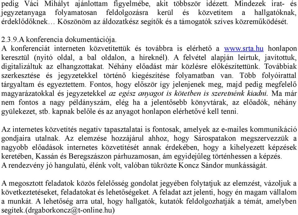 A konferencia dokumentációja. A konferenciát interneten közvetítettük és továbbra is elérhető a www.srta.hu honlapon keresztül (nyitó oldal, a bal oldalon, a híreknél).