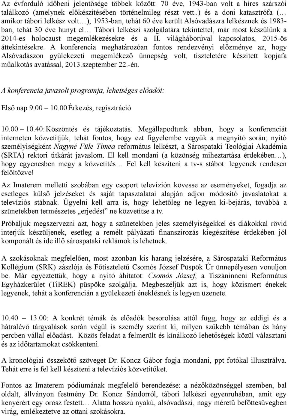 készülünk a 2014-es holocaust megemlékezésekre és a II. világháborúval kapcsolatos, 2015-ös áttekintésekre.