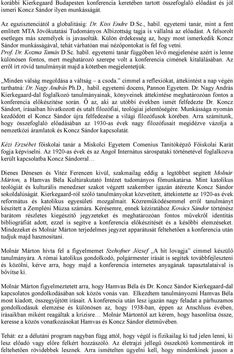 Külön érdekesség az, hogy most ismerkedik Koncz Sándor munkásságával, tehát várhatóan mai nézőpontokat is fel fog vetni. Prof. Dr. Kozma Tamás D.Sc. habil.