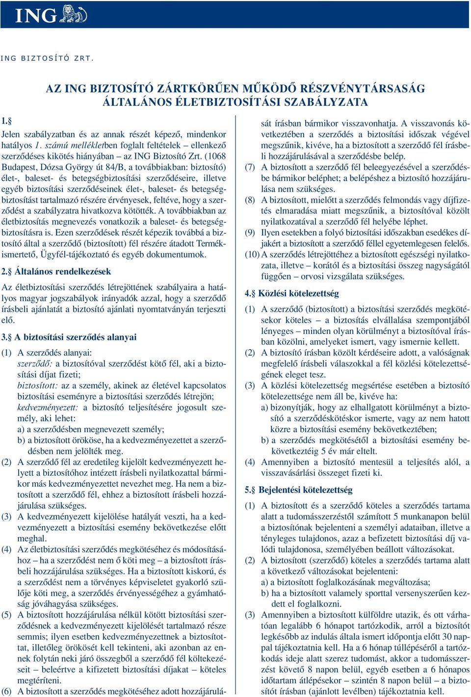 (1068 Budapest, Dózsa György út 84/B, a továbbiakban: biztosító) élet-, baleset- és betegségbiztosítási szerzôdéseire, illetve egyéb biztosítási szerzôdéseinek élet-, baleset- és betegségbiztosítást