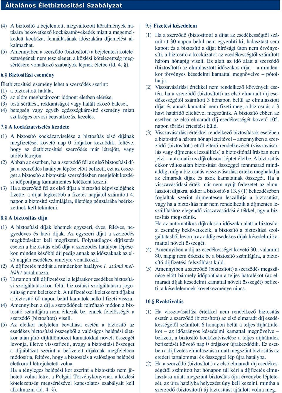 Biztosítási esemény Életbiztosítási esemény lehet a szerzôdés szerint: (1) a biztosított halála, (2) az elôre meghatározott idôpont életben elérése, (3) testi sérülést, rokkantságot vagy halált okozó