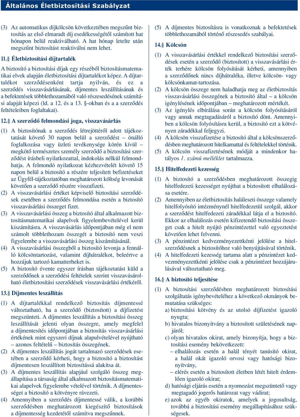 Életbiztosítási díjtartalék A biztosító a biztosítási díjak egy részébôl biztosításmatematikai elvek alapján életbiztosítási díjtartalékot képez.