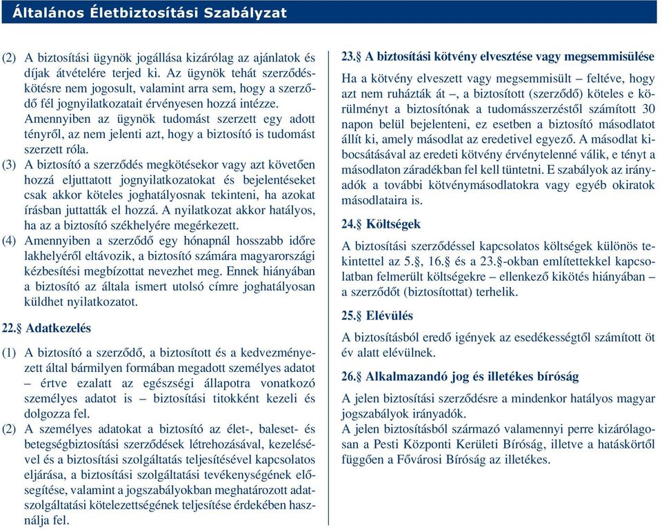 Amennyiben az ügynök tudomást szerzett egy adott tényrôl, az nem jelenti azt, hogy a biztosító is tudomást szerzett róla.