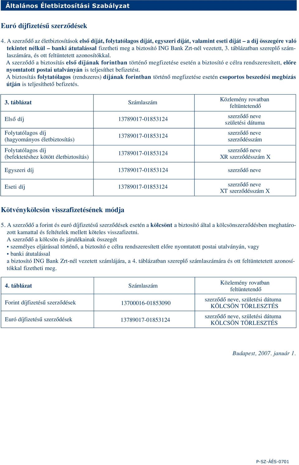 vezetett, 3. táblázatban szereplô számlaszámára, és ott feltüntetett azonosítókkal.