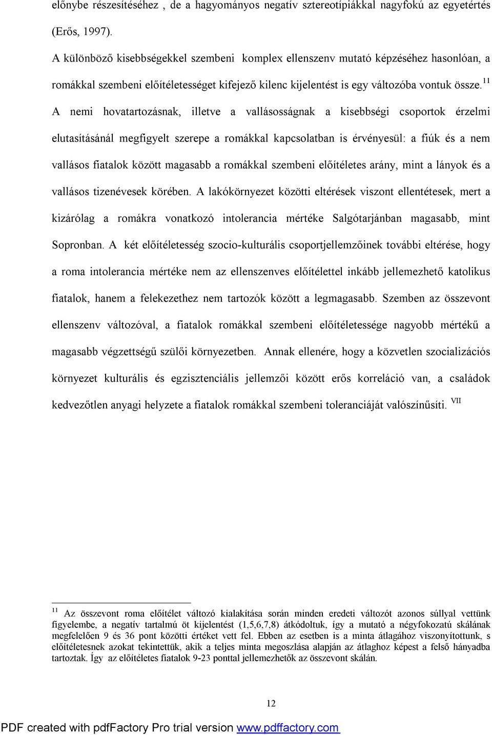 11 A nemi hovatartozásnak, illetve a vallásosságnak a kisebbségi csoportok érzelmi elutasításánál megfigyelt szerepe a romákkal kapcsolatban is érvényesül: a fiúk és a nem vallásos fiatalok között