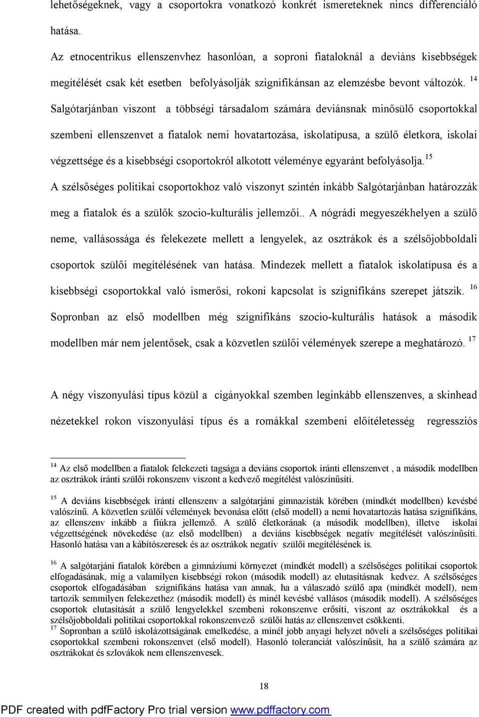 14 Salgótarjánban viszont a többségi társadalom számára deviánsnak minősülő csoportokkal szembeni ellenszenvet a fiatalok nemi hovatartozása, iskolatípusa, a szülő életkora, iskolai végzettsége és a