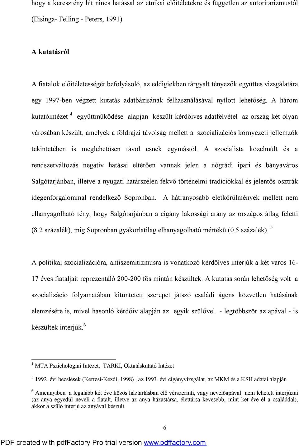 A három kutatóintézet 4 együttműködése alapján készült kérdőíves adatfelvétel az ország két olyan városában készült, amelyek a földrajzi távolság mellett a szocializációs környezeti jellemzők