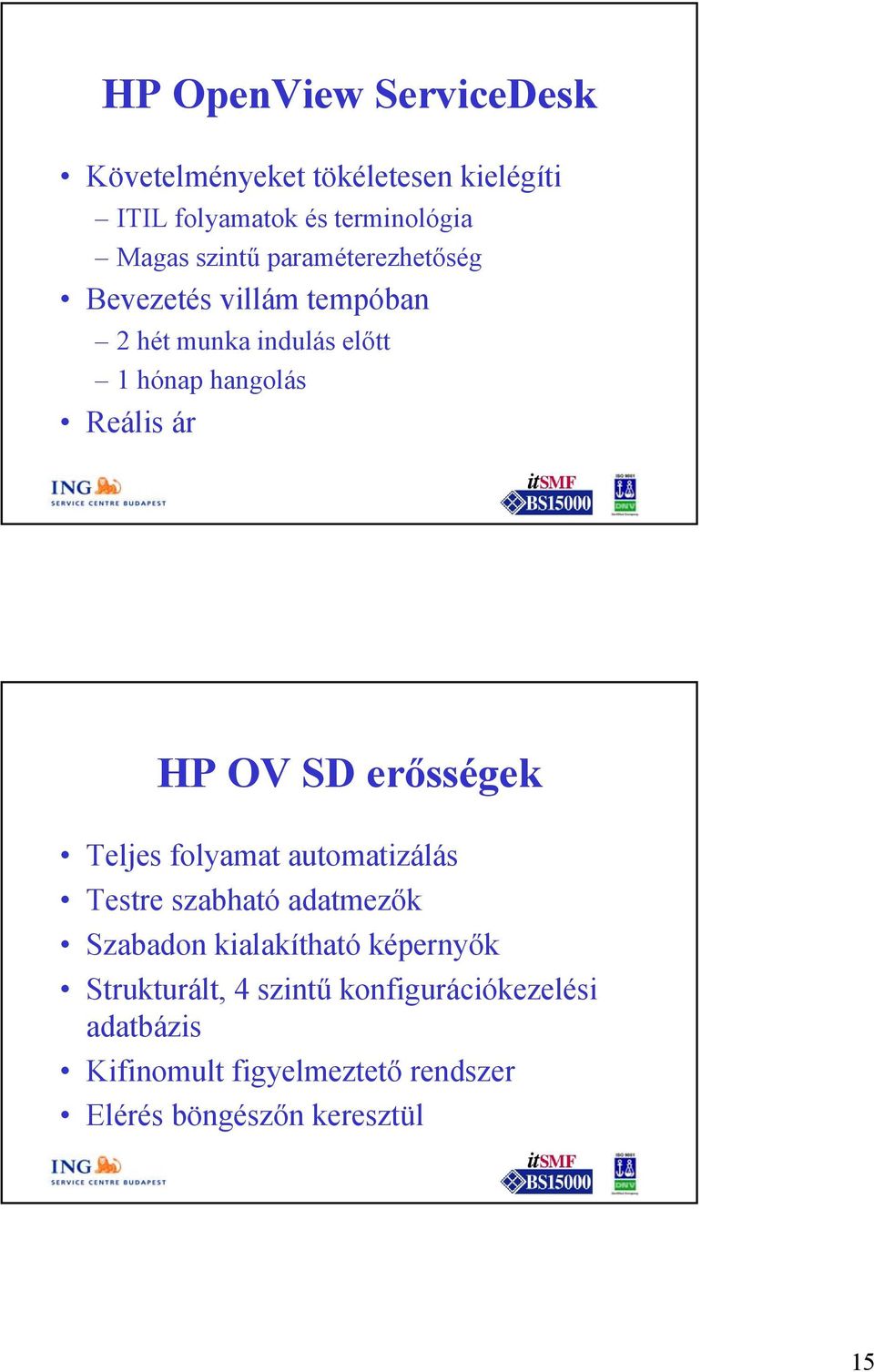 erősségek Teljes folyamat automatizálás Testre szabható adatmezők Szabadon kialakítható képernyők