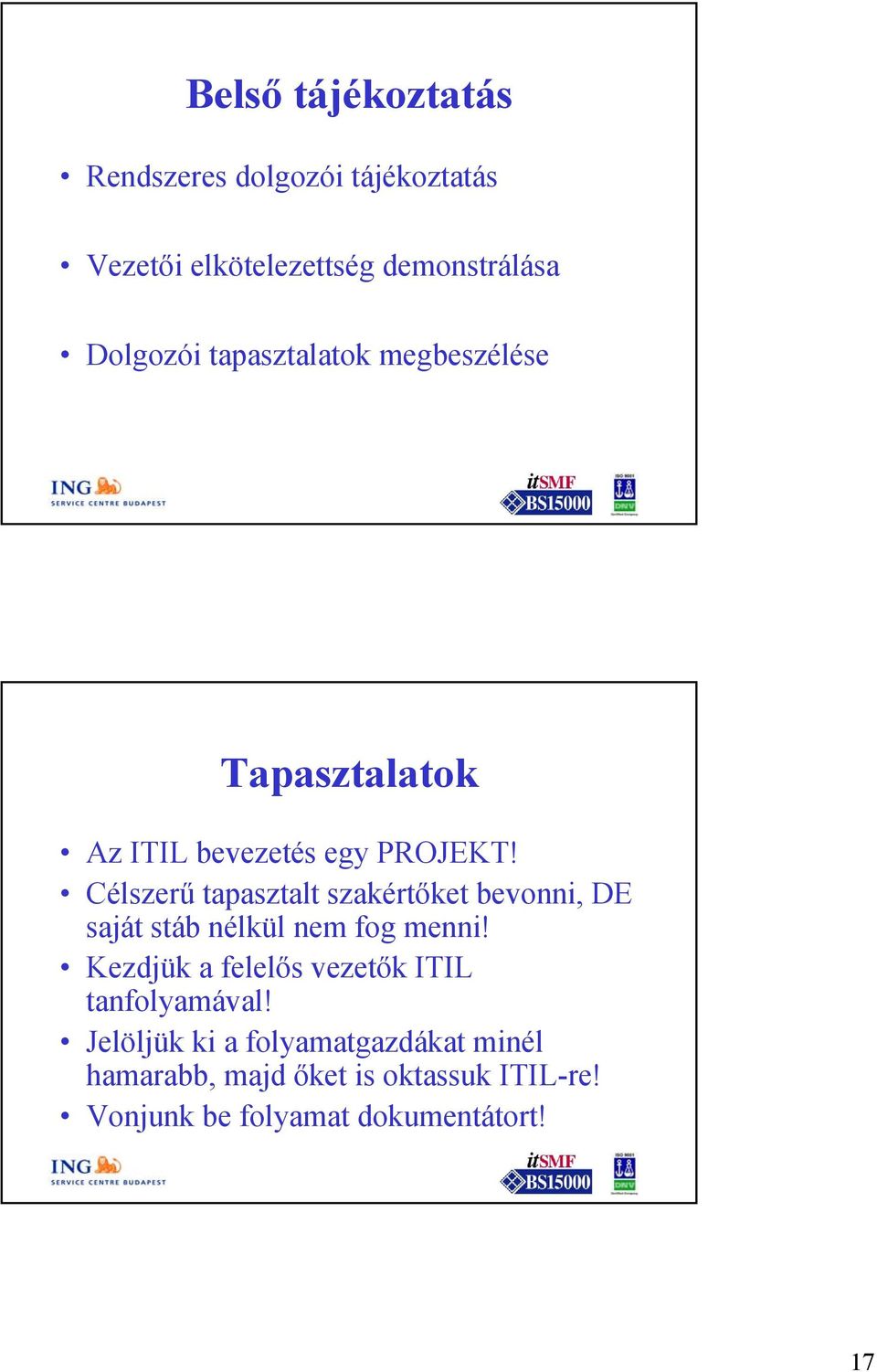 Célszerű tapasztalt szakértőket bevonni, DE saját stáb nélkül nem fog menni!