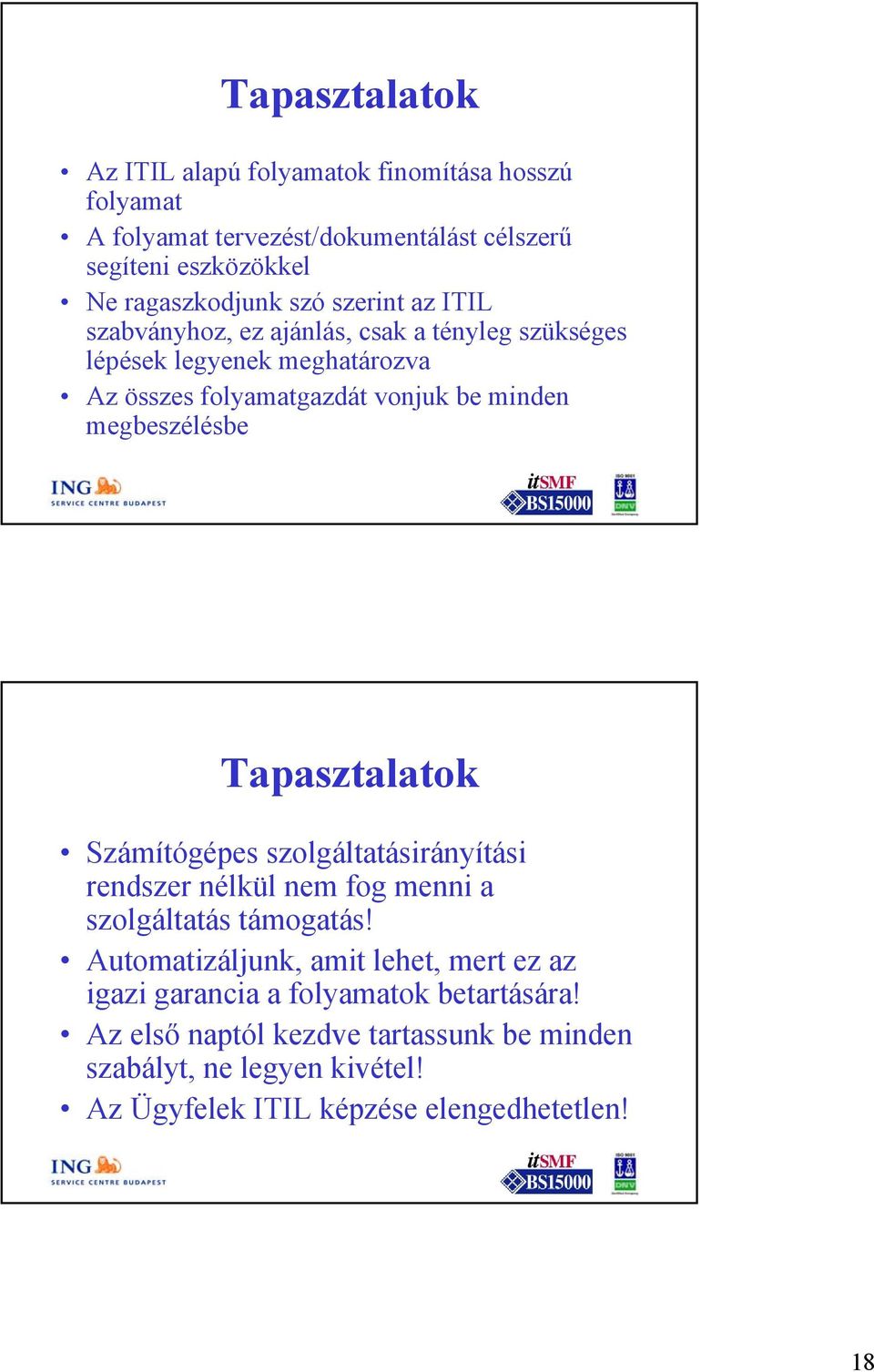 Tapasztalatok Számítógépes szolgáltatásirányítási rendszer nélkül nem fog menni a szolgáltatás támogatás!