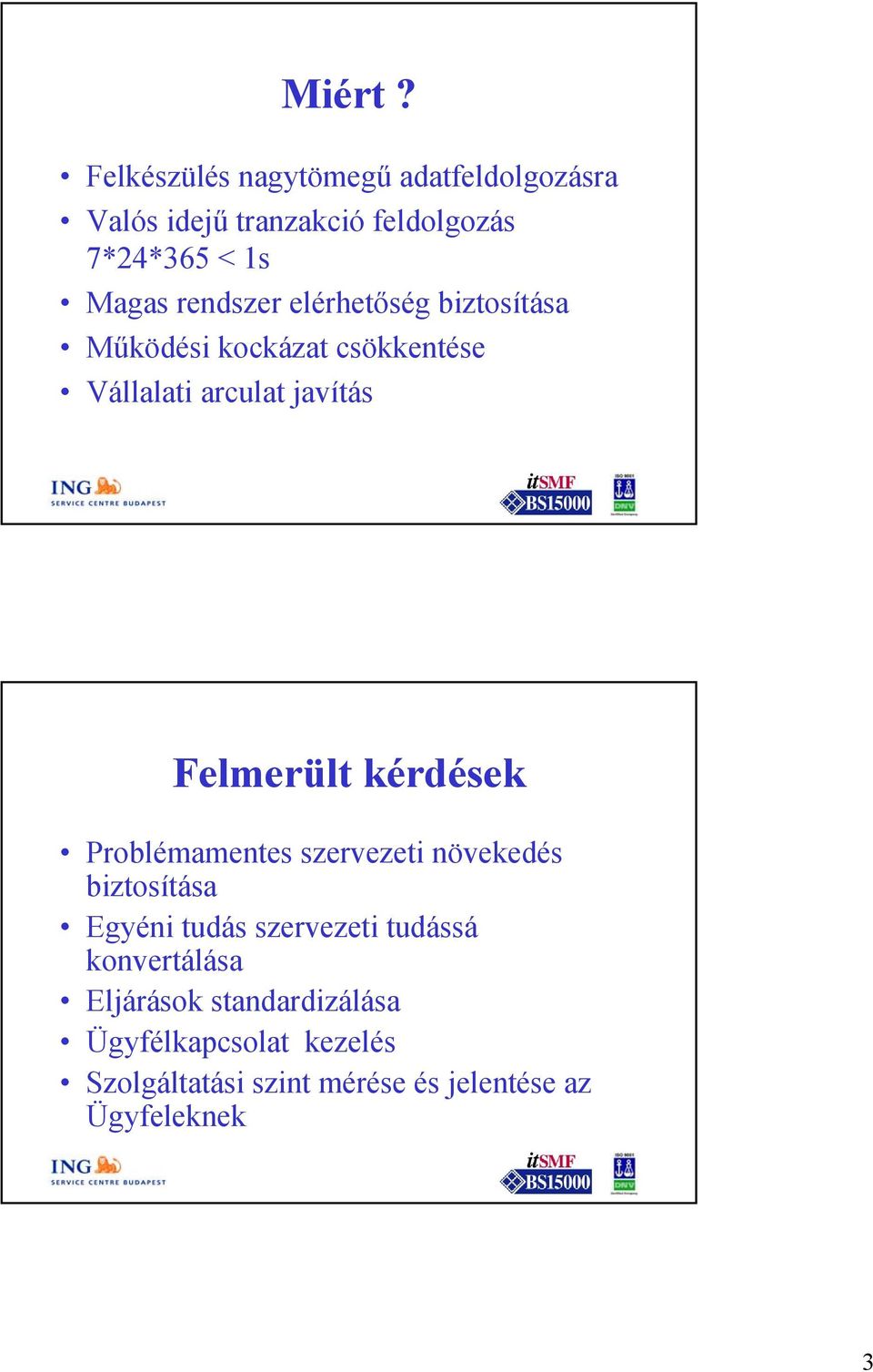 rendszer elérhetőség biztosítása Működési kockázat csökkentése Vállalati arculat javítás Felmerült