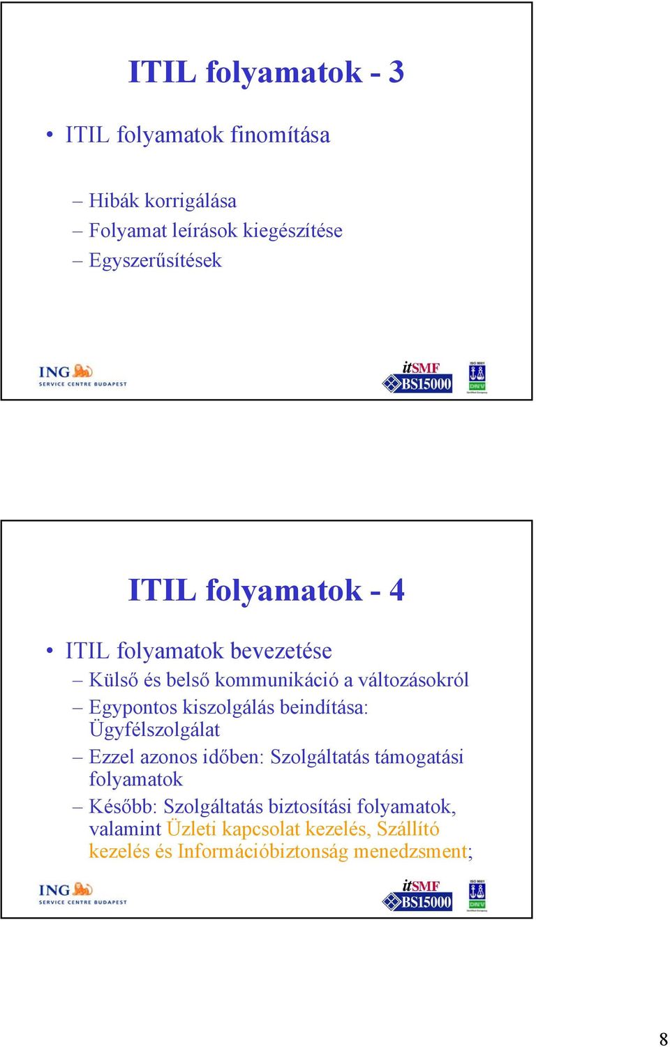 Egypontos kiszolgálás beindítása: Ügyfélszolgálat Ezzel azonos időben: Szolgáltatás támogatási folyamatok