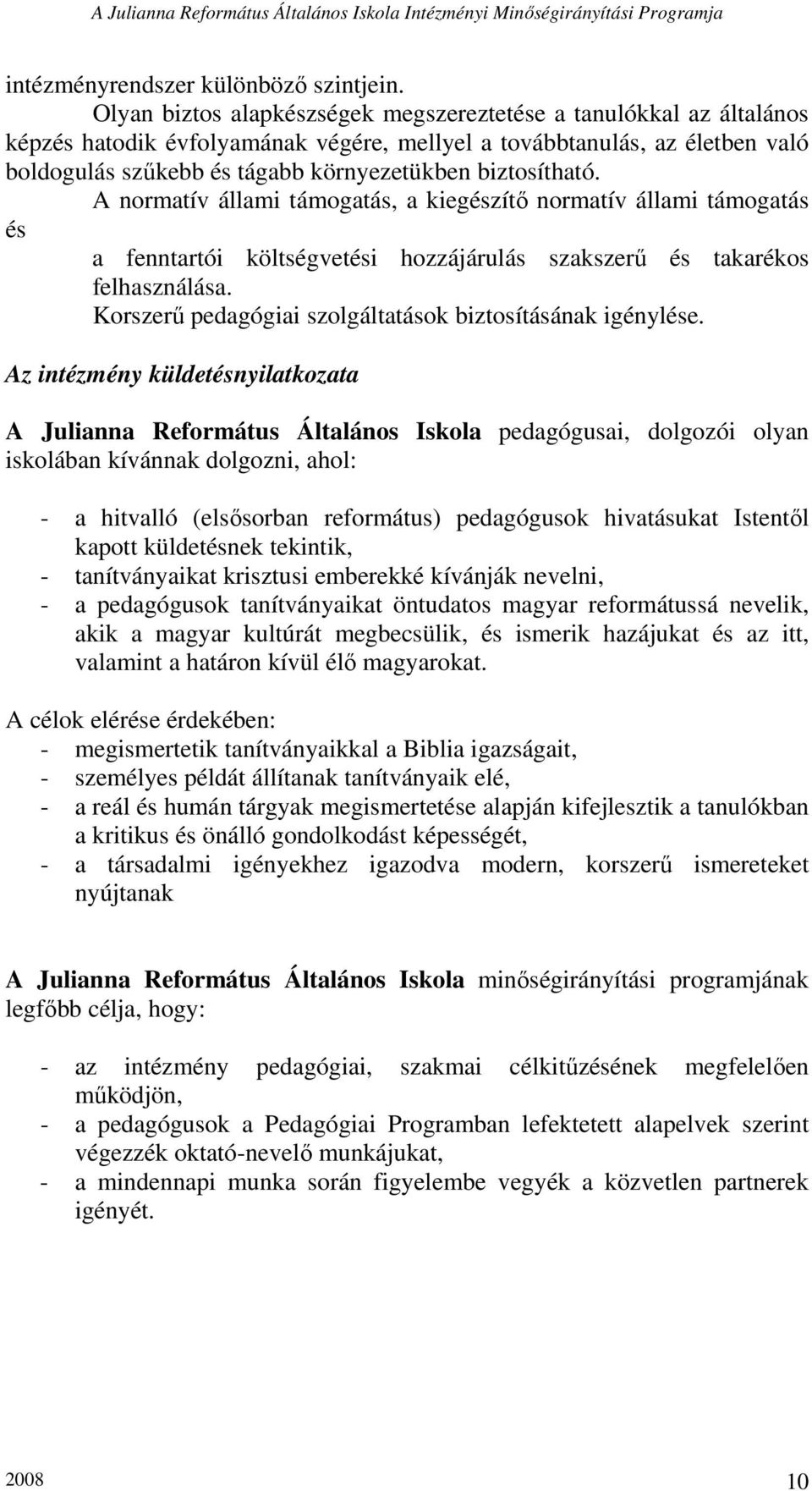 biztosítható. A normatív állami támogatás, a kiegészítı normatív állami támogatás és a fenntartói költségvetési hozzájárulás szakszerő és takarékos felhasználása.