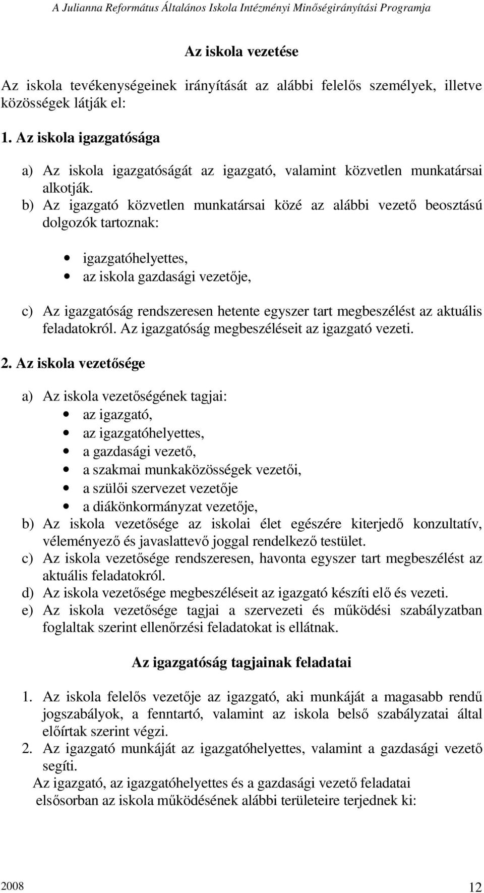 b) Az igazgató közvetlen munkatársai közé az alábbi vezetı beosztású dolgozók tartoznak: igazgatóhelyettes, az iskola gazdasági vezetıje, c) Az igazgatóság rendszeresen hetente egyszer tart