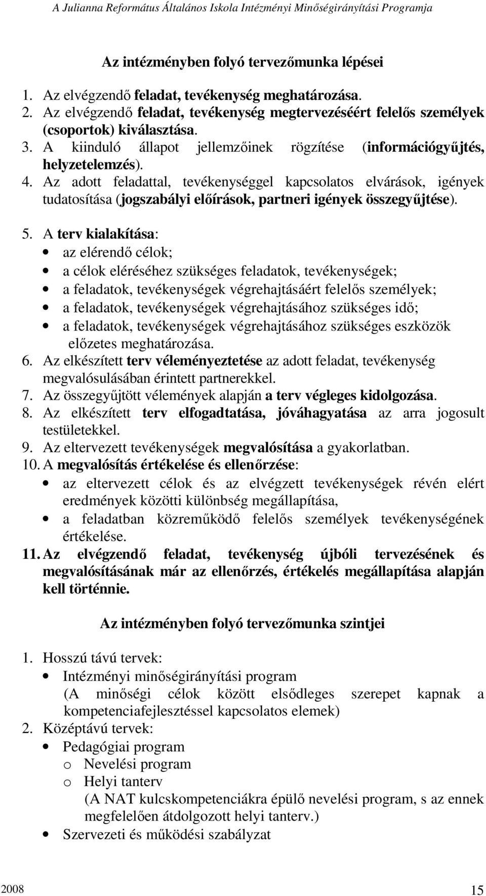 Az adott feladattal, tevékenységgel kapcsolatos elvárások, igények tudatosítása (jogszabályi elıírások, partneri igények összegyőjtése). 5.