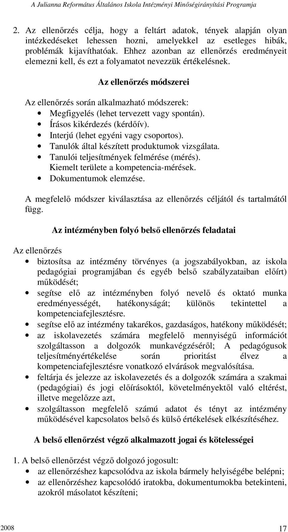 Az ellenırzés módszerei Az ellenırzés során alkalmazható módszerek: Megfigyelés (lehet tervezett vagy spontán). Írásos kikérdezés (kérdıív). Interjú (lehet egyéni vagy csoportos).