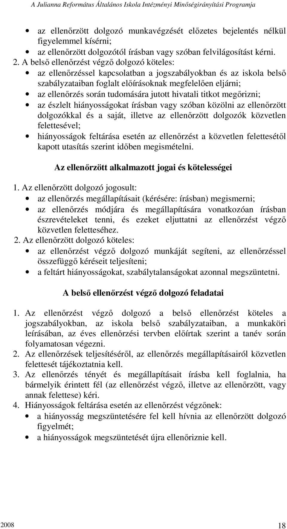 jutott hivatali titkot megırizni; az észlelt hiányosságokat írásban vagy szóban közölni az ellenırzött dolgozókkal és a saját, illetve az ellenırzött dolgozók közvetlen felettesével; hiányosságok