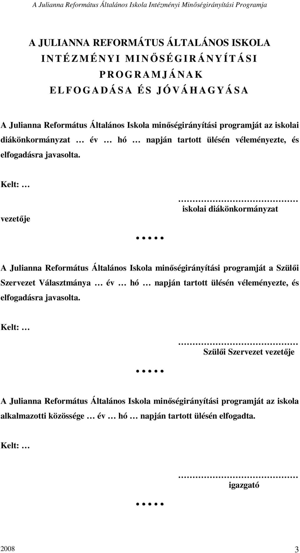 Kelt: vezetıje iskolai diákönkormányzat A Julianna Református Általános Iskola minıségirányítási programját a Szülıi Szervezet Választmánya év hó napján tartott ülésén véleményezte,