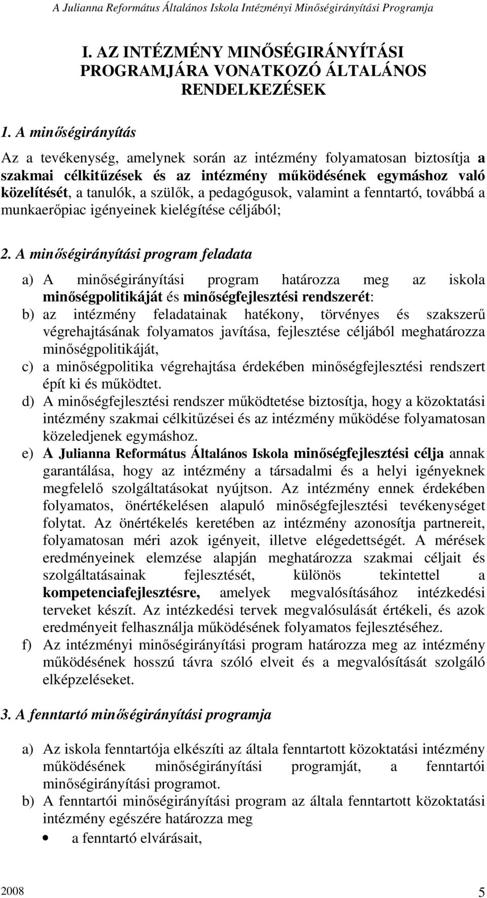 pedagógusok, valamint a fenntartó, továbbá a munkaerıpiac igényeinek kielégítése céljából; 2.