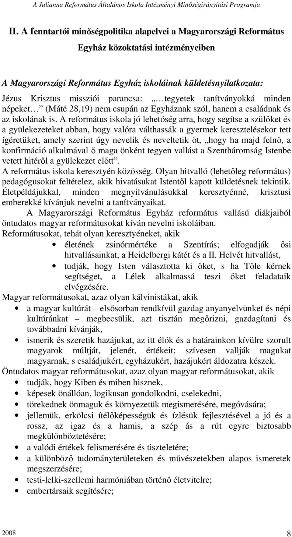 A református iskola jó lehetıség arra, hogy segítse a szülıket és a gyülekezeteket abban, hogy valóra válthassák a gyermek keresztelésekor tett ígéretüket, amely szerint úgy nevelik és neveltetik ıt,