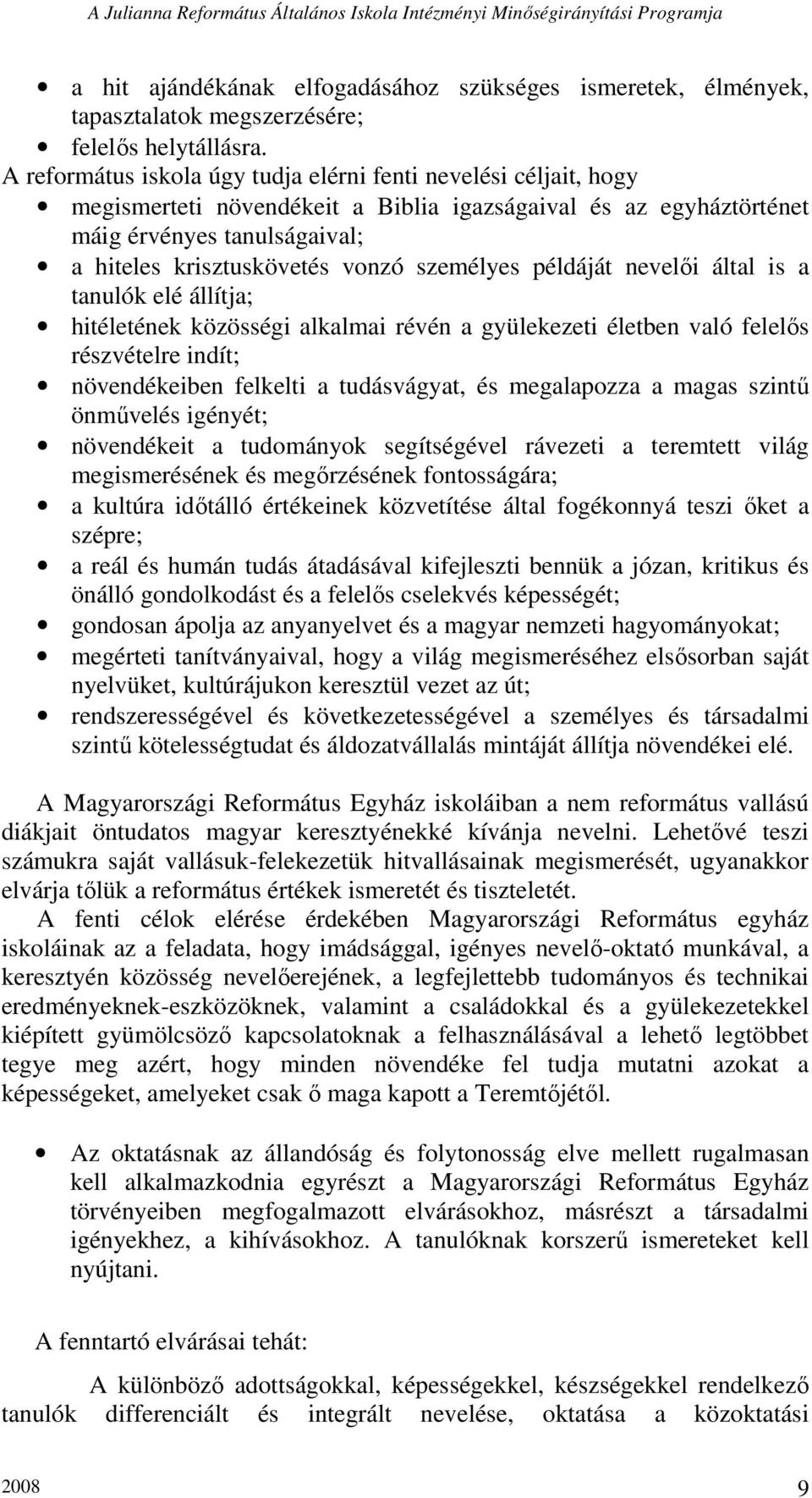 személyes példáját nevelıi által is a tanulók elé állítja; hitéletének közösségi alkalmai révén a gyülekezeti életben való felelıs részvételre indít; növendékeiben felkelti a tudásvágyat, és