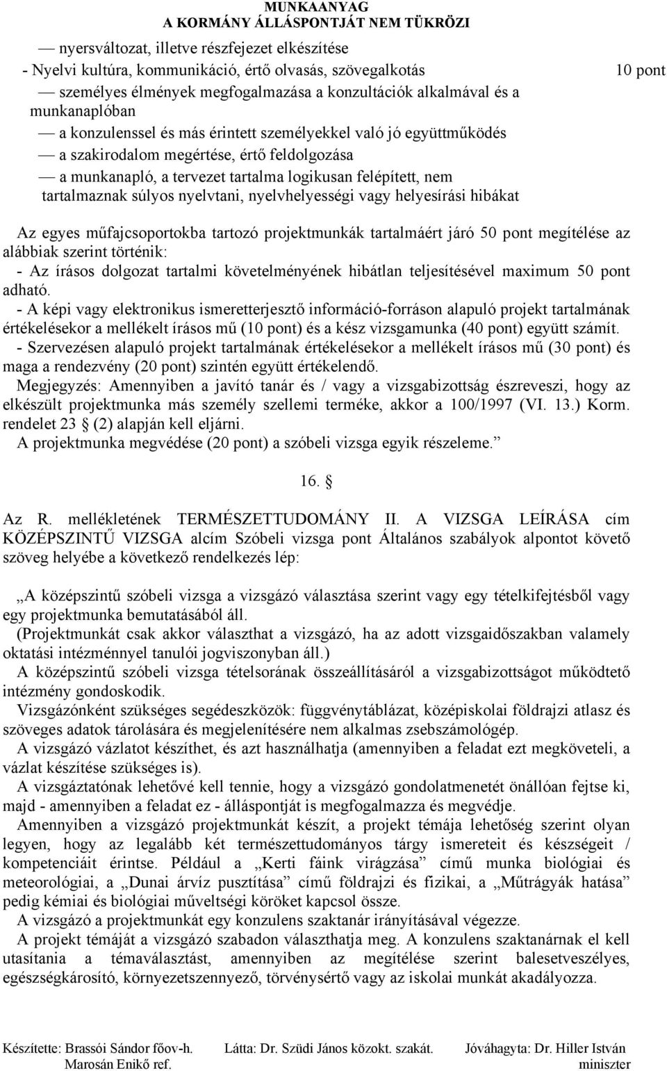 nyelvhelyességi vagy helyesírási hibákat Az egyes műfajcsoportokba tartozó projektmunkák tartalmáért járó 50 pont megítélése az alábbiak szerint történik: - Az írásos dolgozat tartalmi