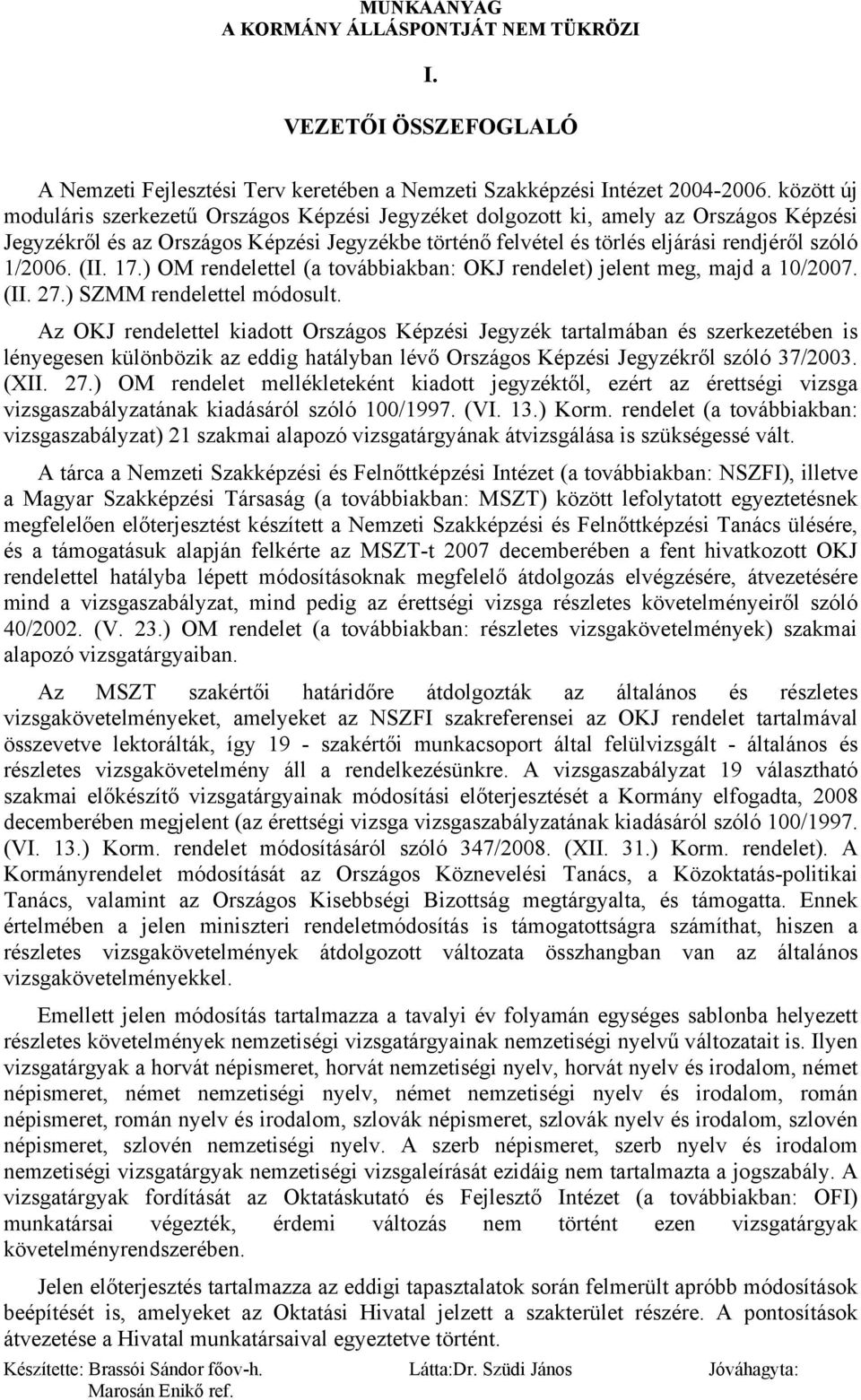 1/2006. (II. 17.) OM rendelettel (a továbbiakban: OKJ rendelet) jelent meg, majd a 10/2007. (II. 27.) SZMM rendelettel módosult.